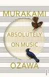 Absolutely on Music: Conversations with Seiji Ozawa - Haruki Murakami, Seiji  Ozawa
