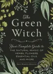 The Green Witch (Your Complete Guide to the Natural Magic of Herbs, Flowers, Essential Oils, and More) - kniha z kategorie Zdraví a životní styl