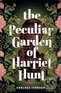The Peculiar Garden of Harriet Hunt (A Novel) - Chelsea Iversen - kniha z kategorie Fantasy