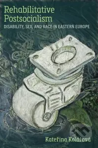 Rehabilitative Postsocialism (Disability, Sex, and Race in Eastern Europe) - kniha z kategorie Humanitní a společenské vědy