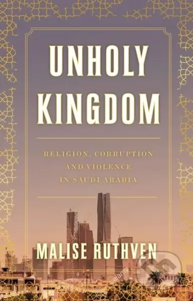 Unholy Kingdom (Religion, Corruption and Violence in Saudi Arabia) - kniha z kategorie Historie