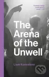 The Arena of the Unwell - Liam Konemann