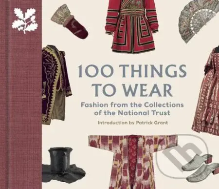 100 Things to Wear - Patrick Grant, Emma Slocombe, Helen Antrobus - kniha z kategorie Umění, design a architektura