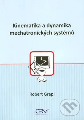 Kinematika a dynamika mechatronických systémů - Robert Grepl - kniha z kategorie Prírodné vedy a technika