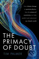 The Primacy of Doubt (From climate change to quantum physics, how the science of uncertainty can help predict and understand our chaotic world) -…