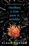 Všechno, o čem jsem ti neřekla - Sloan Harlow - kniha z kategorie Pro děti