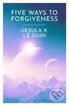 Five Ways to Forgiveness - Ursula K. Le Guin - kniha z kategorie Společenská beletrie