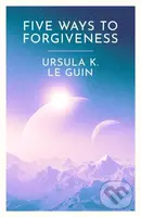 Five Ways to Forgiveness - Ursula K. Le Guin - kniha z kategorie Společenská beletrie