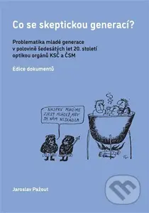 Co se skeptickou generací? (Problematika mladé generace v polovině šedesátých let 20. století optikou orgánů KSČ a ČSM) - kniha z kategorie Historie
