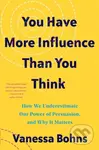 You Have More Influence Than You Think (How We Underestimate Our Powers of Persuasion, and Why It Matters) - kniha z kategorie Humanitní a…