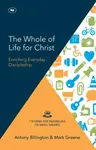 The Whole of Life for Christ - Antony Billington and Mark Greene