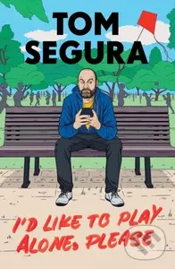 I'd Like to Play Alone, Please (Essays) - Tom Segura