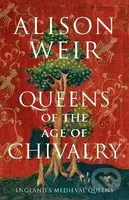 Queens of the Age of Chivalry - Alison Weir