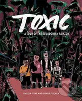 Toxic (A Tour of the Ecuadorian Amazon) - Amelia Fiske, Jonas Fischer - kniha z kategorie Komiksy