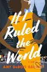 If I Ruled the World (A Novel) - Amy DuBois Barnett