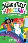 The Naughtiest Unicorn on a School Trip - Pip Bird