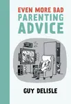 Even More Bad Parenting Advice - Guy Delisle