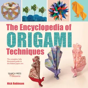 The Encyclopedia of Origami Techniques - Nick Robinson