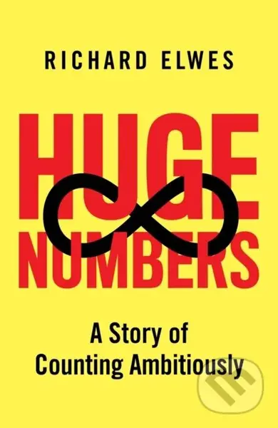 Huge Numbers (A Story of Counting Ambitiously) - Richard Elwes