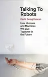 Talking to Robots (How Humans and Machines Will Live Together in the Future) - kniha z kategorie Přírodní vědy a technika