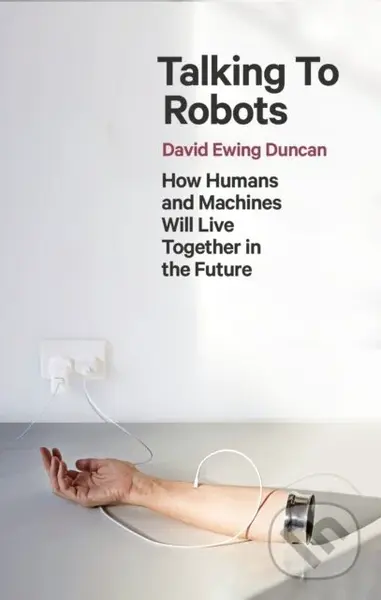Talking to Robots (How Humans and Machines Will Live Together in the Future) - kniha z kategorie Přírodní vědy a technika