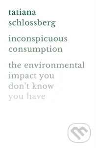Inconspicuous Consumption (The Environmental Impact You Don't Know You Have) - kniha z kategorie Ekologie