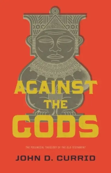 Against the Gods - John D. Currid