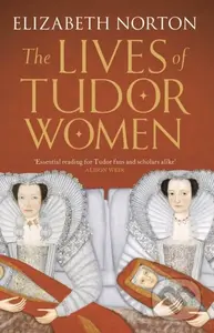The Lives of Tudor Women - Elizabeth Norton - kniha z kategorie Humanitní a společenské vědy