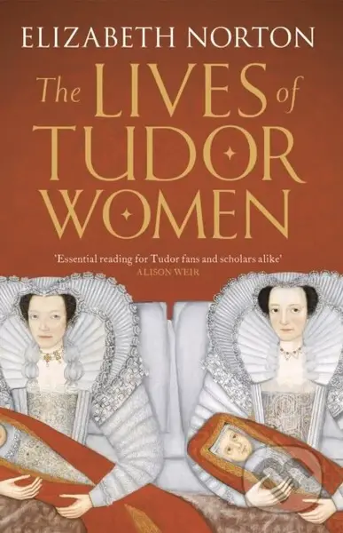 The Lives of Tudor Women - Elizabeth Norton - kniha z kategorie Humanitní a společenské vědy