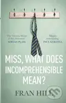 Miss, What Does Incomprehensible Mean? - Fran Hill - kniha z kategorie Humanitní a společenské vědy