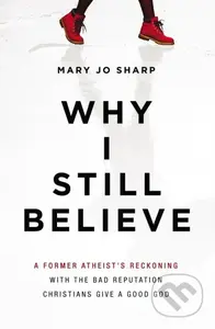 Why I Still Believe (A Former Atheist’s Reckoning with the Bad Reputation Christians Give a Good God) - kniha z kategorie Filozofie
