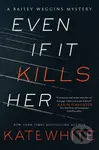 A Even If It Kills Her (A Bailey Weggins Mystery) - Kate White - kniha z kategorie Detektivky, thrillery a horory
