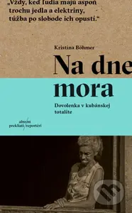 Na dne mora (Dovolenka v kubánskej totalite) - Kristína Böhmer - kniha z kategorie Reportáže a publicistika