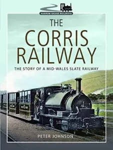 The Corris Railway - Peter Johnson