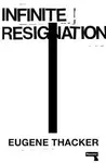 Infinite Resignation - Thacker Eugene