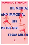 The Mortal and Immortal Life of the Girl from Milan - Domenico Starnone