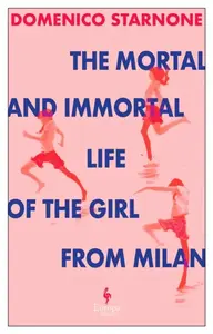 The Mortal and Immortal Life of the Girl from Milan - Domenico Starnone