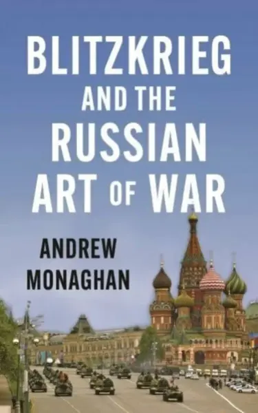 Blitzkrieg and the Russian Art of War - Monaghan Andrew