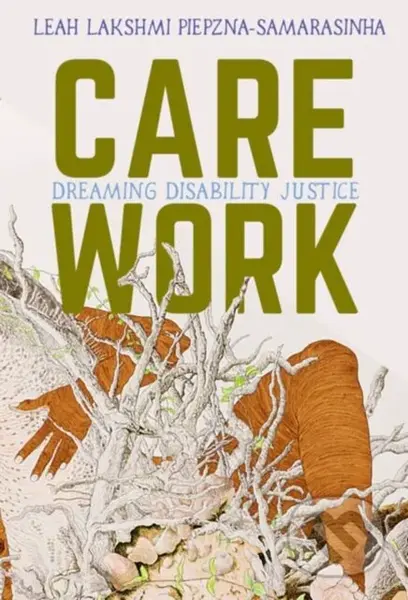 Care Work (Dreaming Disability Justice) - Leah Lakshmi Piepzna-Samarasinha - kniha z kategorie Humanitní a společenské vědy
