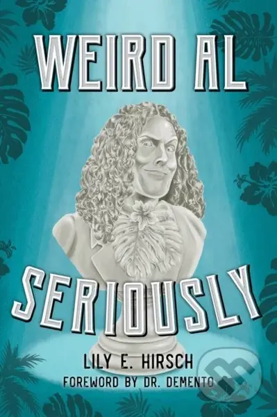 Weird Al (Seriously) - Lily E. Hirsch