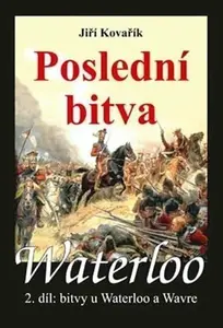 Waterloo - Poslední bitva - 2. díl bitvy u Waterloo a Wavre - Jiří Kovařík