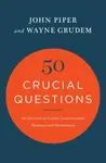 50 Crucial Questions - John Piper, Wayne Grudem