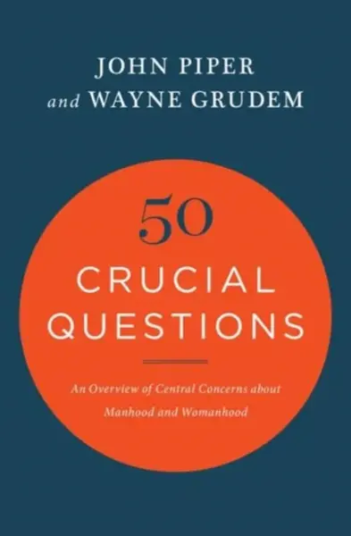 50 Crucial Questions - John Piper, Wayne Grudem