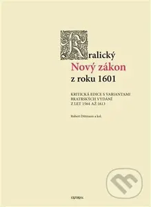 Kralický Nový zákon z roku 1601 (Kritická edice s variantami bratrských vydání z let 1564 až 1613) - kniha z kategorie Historie křesťanství