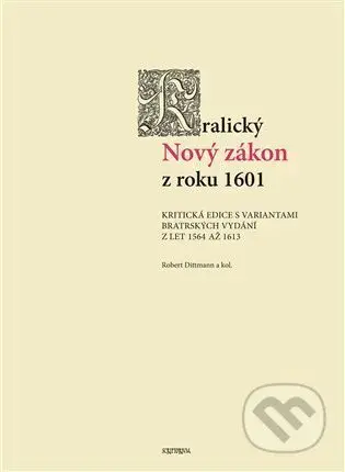 Kralický Nový zákon z roku 1601 (Kritická edice s variantami bratrských vydání z let 1564 až 1613) - kniha z kategorie Historie křesťanství