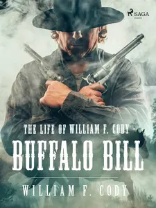The Life of William F. Cody - Buffalo Bill - William F. Cody