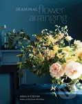 Seasonal Flower Arranging (Fill Your Home with Blooms, Branches, and Foraged Materials All Year Round) - kniha z kategorie Zdraví a životní styl