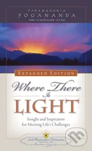 Where There is Light - Expanded Edition (Insight and Inspiration for Meeting Life's Challenges) - Paramahansa Yogananda