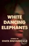 White Dancing Elephants - Chaya Bhuvaneswar