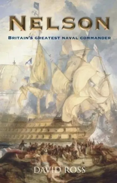 Nelson: Britain's Greatest Naval Commander - David Ross